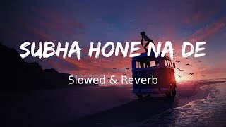 Subha Hone Na De Slowed amp Reverb [upl. by Aneehsit]