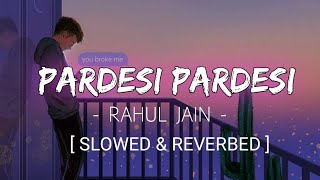 PARDESI PARDESI  Slowed amp Reverbed  Rahul Jain  Xemox Studio [upl. by Renate781]