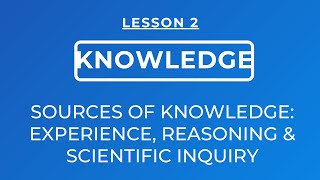 LESSON 2  SOURCES OF KNOWLEDGE EXPERIENCE REASONING amp SCIENTIFIC INQUIRY [upl. by Eastman803]