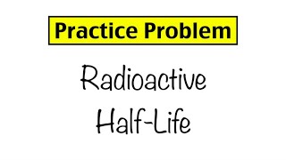 Practice Problem Radioactive HalfLife [upl. by Dempster]