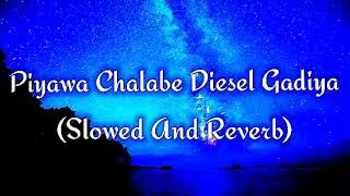 Piyawa Chalabe Diesel Gadiya Slowed And Reverb [upl. by Gainer]