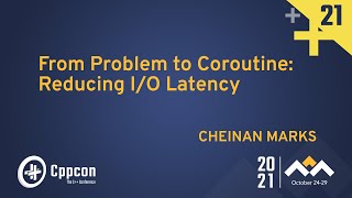 From Problem to Coroutine Reducing IO Latency  Cheinan Marks  CppCon 2021 [upl. by Nelhsa]