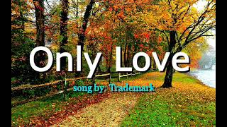 ONLY LOVE LYRICS song by Trademark [upl. by Brianna]