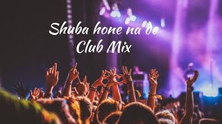 Shuba Hone Na De Club Mix [upl. by Alessandro]