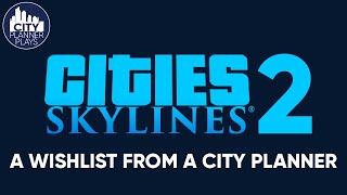 Cities Skylines 2  A Wishlist from a City Planner [upl. by Avon680]