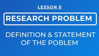 LESSON 6 RESEARCH PROBLEM DEFINITION amp STATEMENT OF THE PROBLEM [upl. by Niatsirhc]