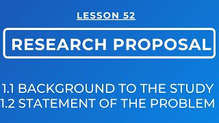 LESSON 52  RESEARCH PROPOSAL BACKGROUND TO THE STUDY amp STATEMENT OF THE PROBLEM [upl. by Nnahaid229]