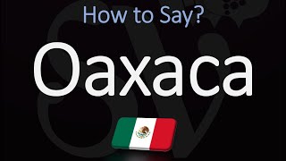 How to Pronounce Oaxaca Mexico CORRECTLY [upl. by Nadual]