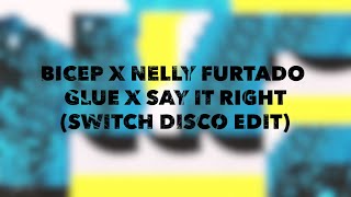 BICEP X NELLY FURTADO  GLUE X SAY IT RIGHT SWITCH DISCO EDIT [upl. by Savanna]