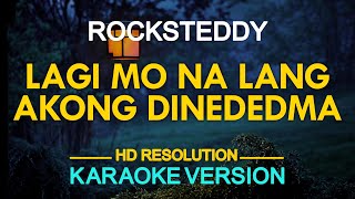 KARAOKE Lagi Mo Na Lang Akong Dinededma  Rocksteddy [upl. by Nylemaj]