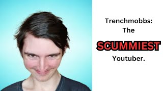 Trenchmobbs The SCUMMIEST YouTuber [upl. by Fellows905]