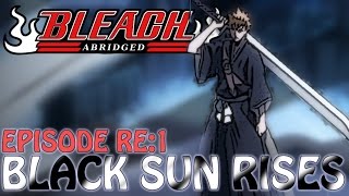 Bleach ReS Abridged Ep1  Black Sun Rises [upl. by Prudie]